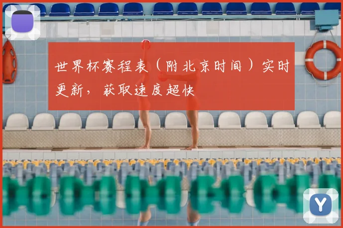世界杯赛程表(附北京时间)实时更新,获取速度超快
